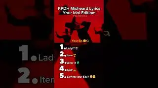 KPDH Misheard Lyrics Your Idol 😈🕺 Edition(no.1 will make you confuse but Laughing!! 😂🤣)