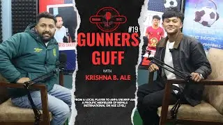 Gunners Guff #19: Krishna Ale – Young Prodigy, Sankata’s Rising Star & ANFA U-18 MVP.