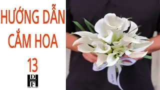 HƯỚNG DẪN CẮM HOA [13] : HOA CẦM TAY CÔ DÂU - CALLA LILY TRẮNG TINH KHÔI | Hieu Dam Florist