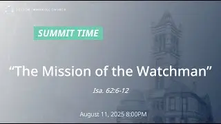 20250811 Summit Time: The Mission of the Watchman (Isa. 62:6-12)