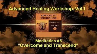 Advanced Workshop 1 - Meditation 5 - Overcome and Transcend