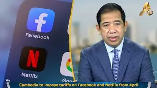 Cambodia to impose tariffs on Facebook and Netflix from April