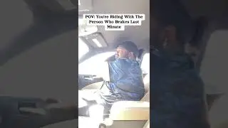 Your riding with the person who brakes last minute