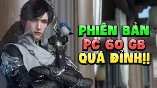 Nghịch Thủy H&agrave;n | Review Phi&ecirc;n Bản PC Nặng 60GB C&oacute; G&igrave; Đặc Biệt?