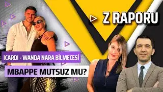 Icardi - Wanda Nara Bilmecesi, Totti ve Eski Eşinin Polemiği, Mbappe'nin Mutsuzluğu | Z Raporu #1