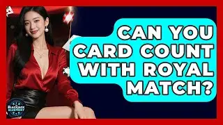 Can You Card Count With Royal Match? - The Blackjack Blueprint