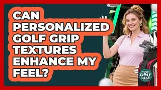 Can Personalized Golf Grip Textures Enhance My Feel? - Your Golf Gear Insider