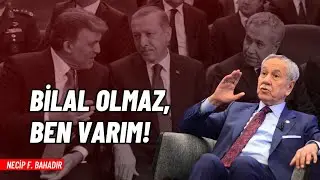 Arınç’tan, “Bilal olmaz, ben varım!” çıkışı! | Necip F. Bahadır