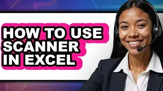 How to Use Scanner in Excel - Full Guide
