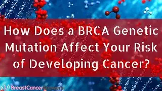 How Does a BRCA Genetic Mutation Affect Your Cancer Risk?