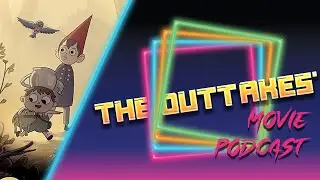Over The Garden Wall (2014) | The Outtakes' Movie (?) Podcast | Halloween Special!