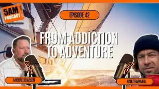 From Addiction to Adventure Paul Trammell ⛵️Sailing, Sobriety  Creative Rebirth | 5AM Podcast Ep 42
