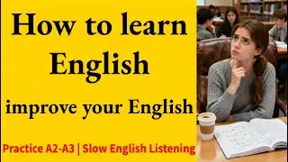 How to learn English | improve your English&nbsp;| Practice A2&ndash;A3 |  Slow English Listening