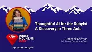 Rocky Mountain Ruby 2025 - Thoughtful AI for the Rubyist by Christine Seeman