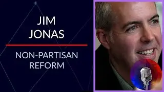How National Nonpartisan Reformers are Rebuilding Representative Democracy with Jim Jonas