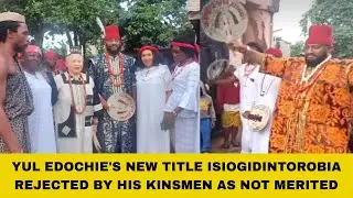 YUL EDOCHIE'S KINSMEN REJECTED HIM AS ISIOGIDINTOROBIA AS NOT MERITED