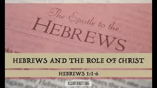 Sermon: Hebrews and the Role of Christ | Hebrews 1:1-6 (10-19-25)