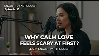 Why Calm Love Feels Scary at First | English Talks Podcast#EnglishPodcast  #LearnEnglish