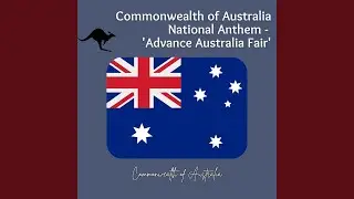 Commonwealth of Australia National Anthem - 'Advance Australia Fair'