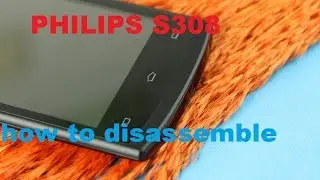 Philips s308 how to disassemble ( как разобрать+замена экрана)