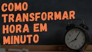Como Transformar Horas em Minutos [Prof. Dos Anjos]