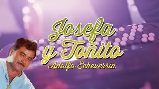 Josefa y To&ntilde;ito - Adolfo Echeverria | Letra Oficial