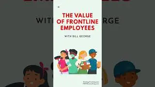 The Value of Frontline Employees (with Bill George) #shorts