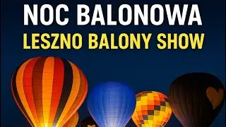 Leszczyńska noc balonowa 🎈Leszno balony show 👊