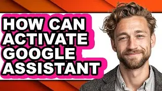 How Can Activate Google Assistant - Easy Guide
