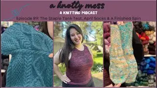Episode 89: The Staple Tank Test, April Socks & A Finished Spin