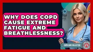 Why Does COPD Cause Extreme Fatigue And Breathlessness? - COPD Care Collective
