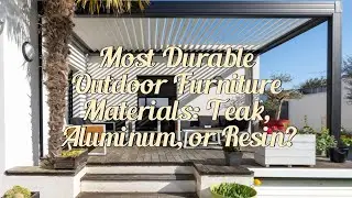 Most Durable Outdoor Furniture Materials: Teak, Aluminum, or PE Rattan?