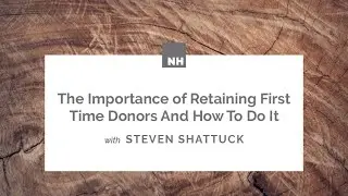 The Importance of Retaining First Time Donors And How To Do It with Steven Shattuck