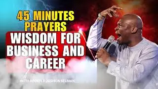 45 Minutes Prayers for Wisdom for Business and Career | Joshua Selman Prayers
