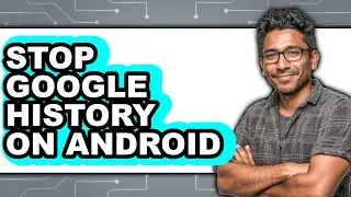 How to Stop Google History on Android - Full Guide