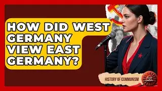 How Did West Germany View East Germany? - History of Communism