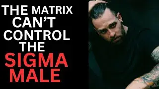 Why The Matrix Can't Control The Sigma Male