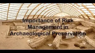 Importance of Risk Management in Archaeological Preservation