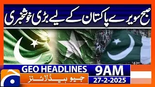 Good News For Pakistan | Geo News 9 AM Headlines (27 Feb 2025)