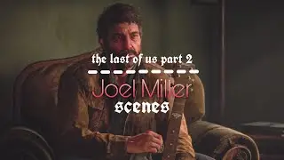 JOEL MILLER - scenes pack (The Last of Us Part II)