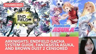 Arknights: Endfield Gacha system Guide, Fantasista Asuka, and Brown Dust 2 censored