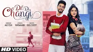 Dil Di Changi (Full Song) Aatish | Goldboy | Nirmaan | Frame Singh | Latest Punjabi Songs 2020