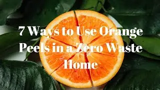 7 Ways to Use Orange Peels in a Zero Waste Home