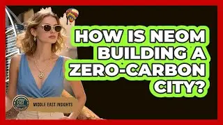 How Is NEOM Building A Zero-carbon City? - Middle East Insights