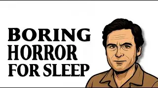 Boring Horror For Sleep | Ted Bundy + More