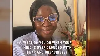 WHAT DO YOU DO WHEN FEAR AND UNEASINESS FILLS YOUR MIND?#christiantalk #theword