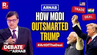 Arnab On How PM Modi Outsmarted Trump In The 'Art of the Deal' To Seal Indo-US Trade Pact