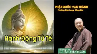 Hành Động Tử Tế -  Phật Quốc Vạn Thành Đồng Nai -TT.ThíchThiện Thuận - Viện Chuyên Tu-Chùa Vạn Thiện