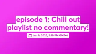 Episode 1: Chill out playlist no commentary!