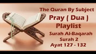 Quran By Subject, Pray ( Dua ) Playlist, Surah Al-Baqarah, Surah 2, Ayat 127-132